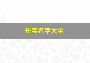 住宅名字大全,住宅命名规则