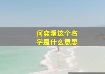 何奕澄这个名字是什么意思,何奕辰名字的寓意怎么样