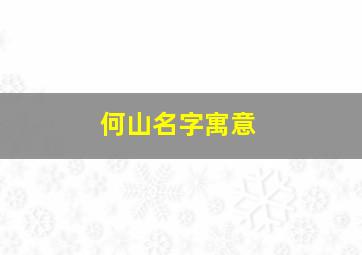 何山名字寓意,何字寓意好的名字