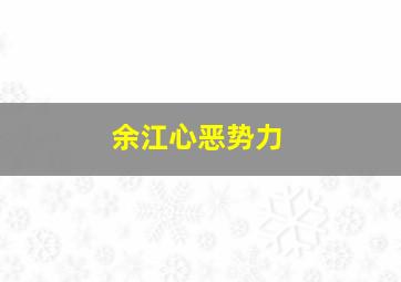 余江心恶势力,余江县黑社会