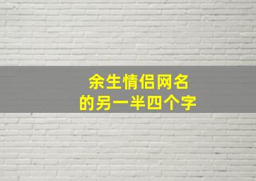 余生情侣网名的另一半四个字,余生情侣id