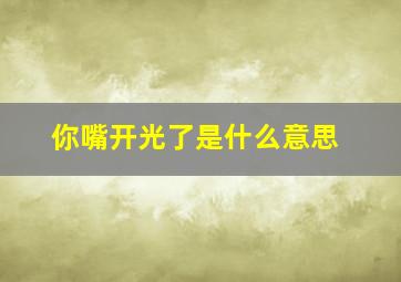 你嘴开光了是什么意思,你嘴开光了是啥意思