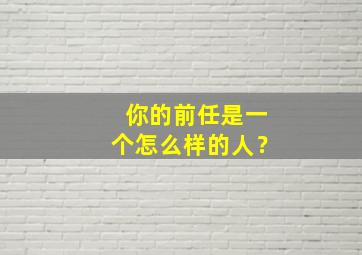 你的前任是一个怎么样的人？,前任是个怎样的存在