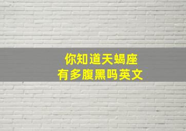 你知道天蝎座有多腹黑吗英文,天蝎座腹黑毒舌