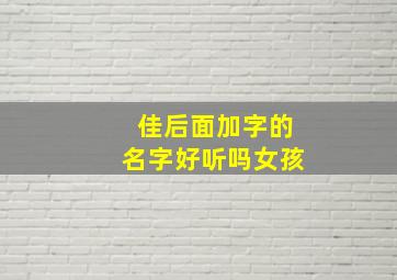 佳后面加字的名字好听吗女孩,佳后面加字的名字好听吗女孩子