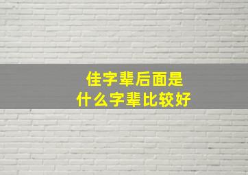 佳字辈后面是什么字辈比较好,佳字后面跟什么配好名字