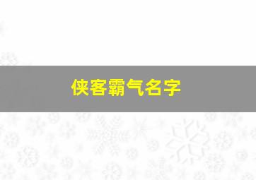 侠客霸气名字,侠客好听的名字