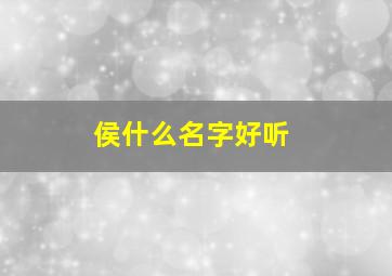 侯什么名字好听,侯什么名字好听男孩子