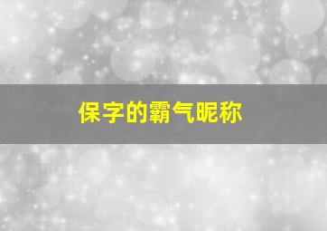 保字的霸气昵称,带保字的网名有气质