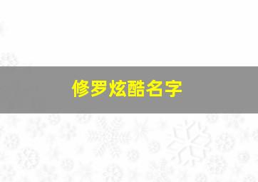 修罗炫酷名字,帅气修罗名字