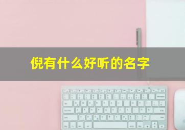 倪有什么好听的名字,倪的名字大全