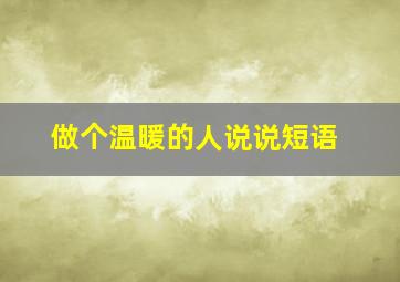 做个温暖的人说说短语,抖音流行的治愈系说说：做一个温暖的人