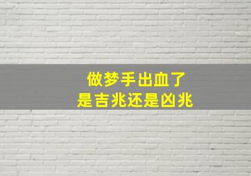 做梦手出血了是吉兆还是凶兆,梦见手指流血喷涌而出