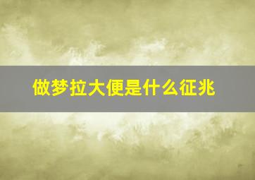 做梦拉大便是什么征兆,做梦拉大便好不好?