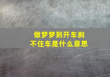 做梦梦到开车刹不住车是什么意思,梦见开车刹不住车啥意思