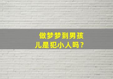 做梦梦到男孩儿是犯小人吗？