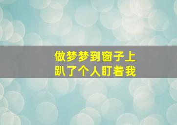 做梦梦到窗子上趴了个人盯着我