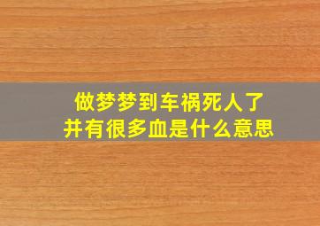 做梦梦到车祸死人了并有很多血是什么意思,做梦梦到车祸死人了并有很多血是什么意思啊