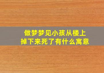 做梦梦见小孩从楼上掉下来死了有什么寓意