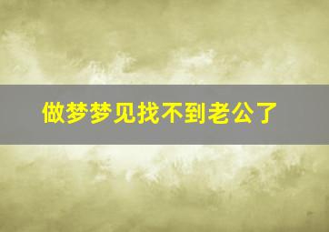 做梦梦见找不到老公了