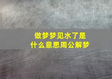 做梦梦见水了是什么意思周公解梦