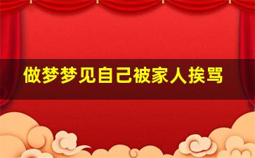 做梦梦见自己被家人挨骂,做梦梦见自己被家人挨骂了