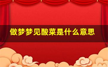 做梦梦见酸菜是什么意思,做梦梦见酸菜是什么意思啊