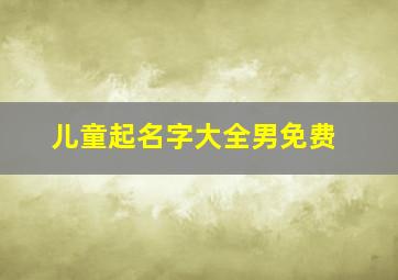 儿童起名字大全男免费,男宝宝名字大全