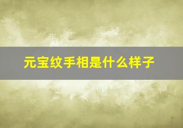 元宝纹手相是什么样子,元宝纹手相图 女人