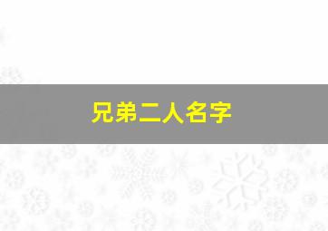 兄弟二人名字,兄弟网名2人高冷