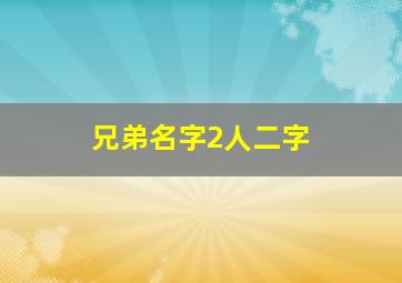 兄弟名字2人二字,兄弟名字2人霸气的两字