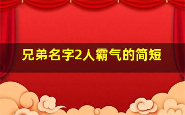 兄弟名字2人霸气的简短,兄弟网名2人高冷