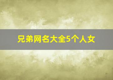 兄弟网名大全5个人女,兄弟网名大全5个人女孩