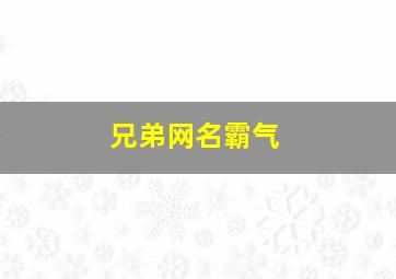 兄弟网名霸气,兄弟网名霸气四个字