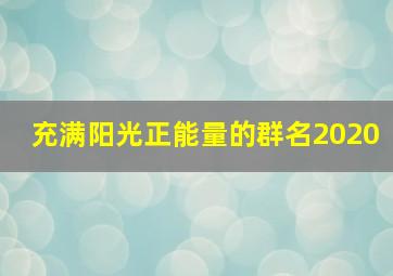 充满阳光正能量的群名2020,微信群名称励志团队