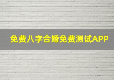 免费八字合婚免费测试APP,免费测八字合婚算命