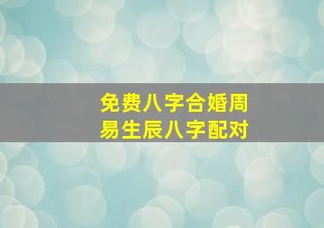 免费八字合婚周易生辰八字配对,免费八字合婚算命