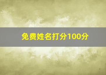 免费姓名打分100分,男孩名字测试打分名字测试打分100分的名字