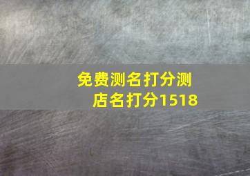 免费测名打分测店名打分1518,名字免费测试打分免费名字测试打分