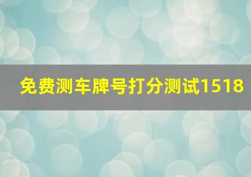 免费测车牌号打分测试1518,怎样测试车牌号吉凶