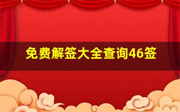 免费解签大全查询46签,高人解签观音灵签46签求姻缘