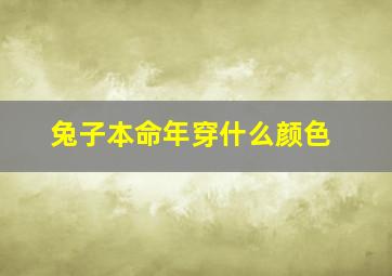 兔子本命年穿什么颜色,属兔人适合穿什么颜色衣服