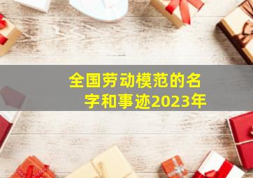 全国劳动模范的名字和事迹2023年,2023年疫情优秀人物事迹材料6篇