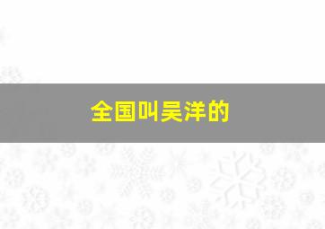 全国叫吴洋的,吴洋名字怎么样