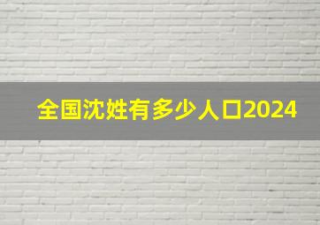 全国沈姓有多少人口2024,全国姓沈的有多少人口2024