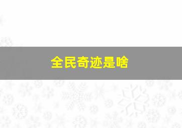 全民奇迹是啥,全民奇迹是什么