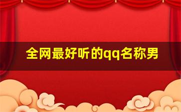 全网最好听的qq名称男,好听的qq昵称男生高冷