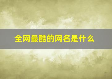 全网最酷的网名是什么