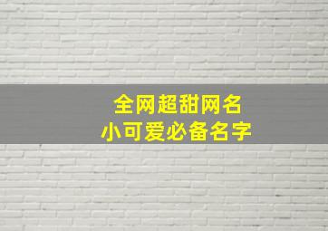 全网超甜网名小可爱必备名字,可爱的甜美网名