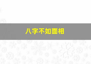 八字不如面相,面相和八字不符合应取决于什么